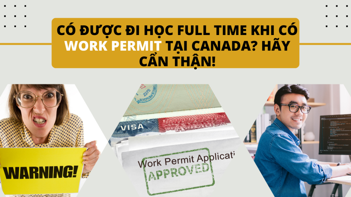 Có được đi học Full time khi có Work Permit tại Canada? Hãy cẩn thận!